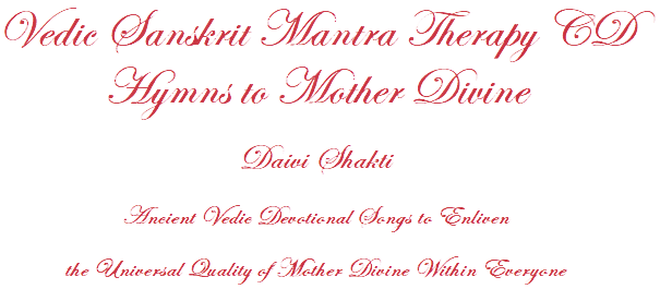 Vedic Sanskrit Mantra Therapy CD, Hymns to Mother Divine, Daivi Shakti, Ancient Vedic Devotional Songs to Enliven the Universal Quality of Mother Divine Within Everyone